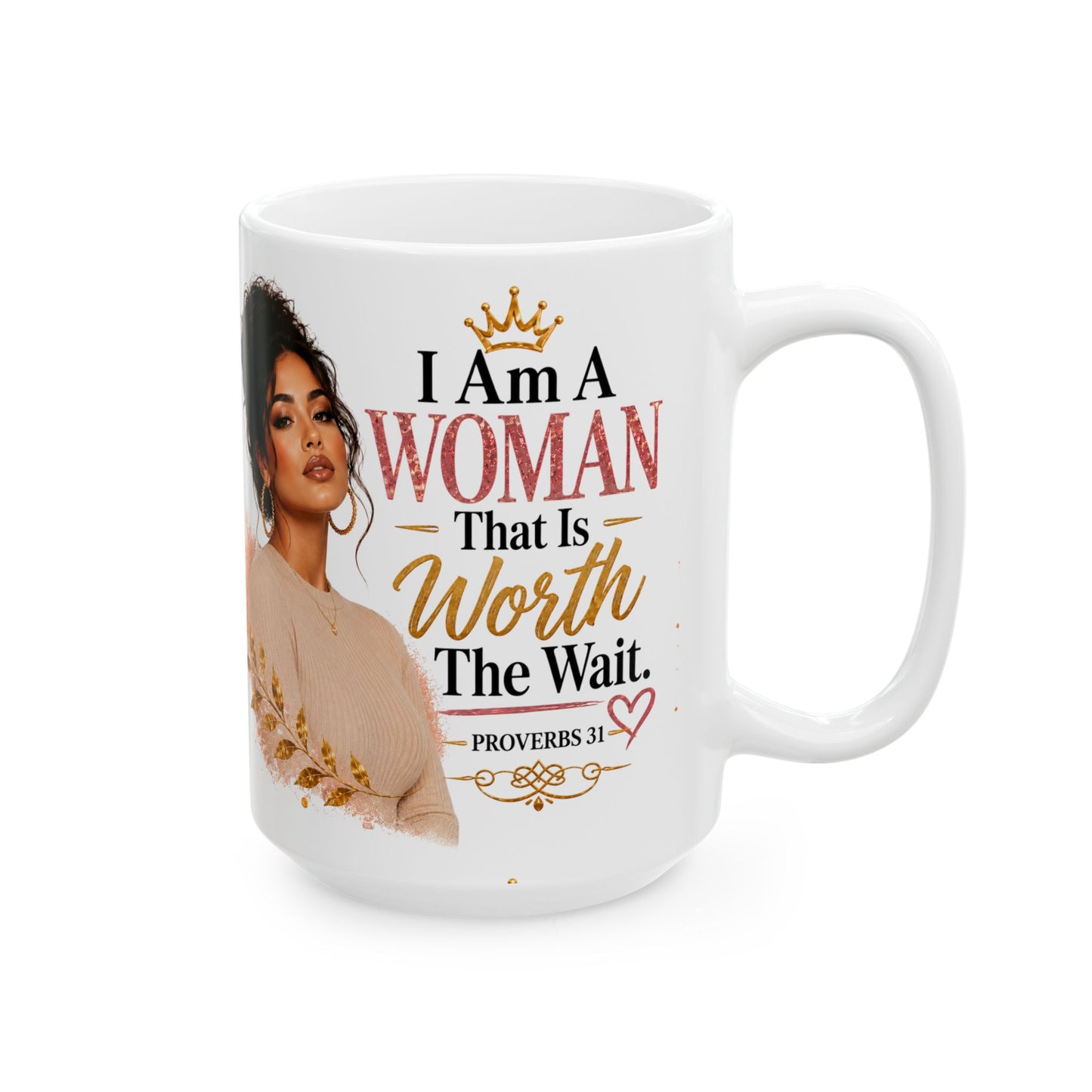 Ceramic Mug — “I Am A Woman That Is Worth The Wait” Inspirational Christian Coffee Mug (Proverbs 31)