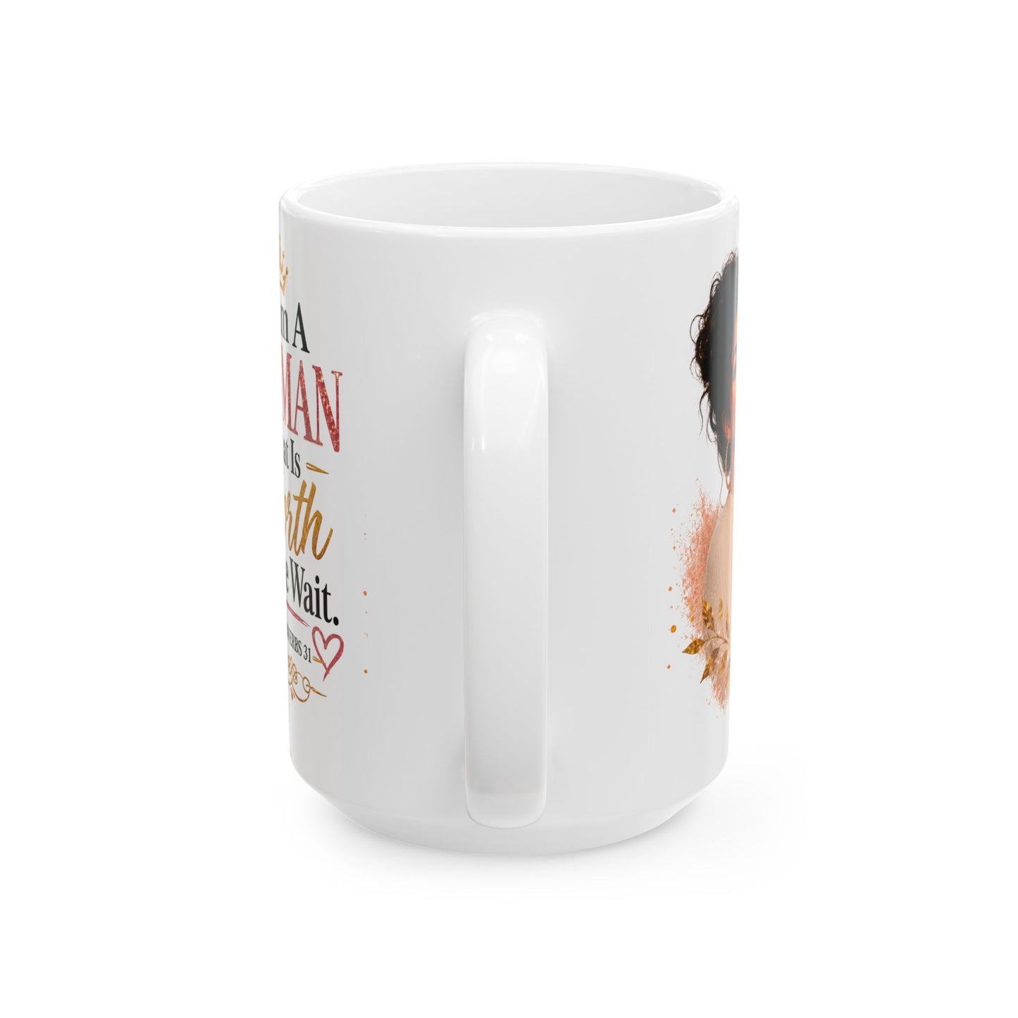 Ceramic Mug — “I Am A Woman That Is Worth The Wait” Inspirational Christian Coffee Mug (Proverbs 31)
