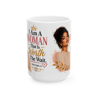 Ceramic Mug — “I Am A Woman That Is Worth The Wait” Inspirational Christian Coffee Mug (Proverbs 31)