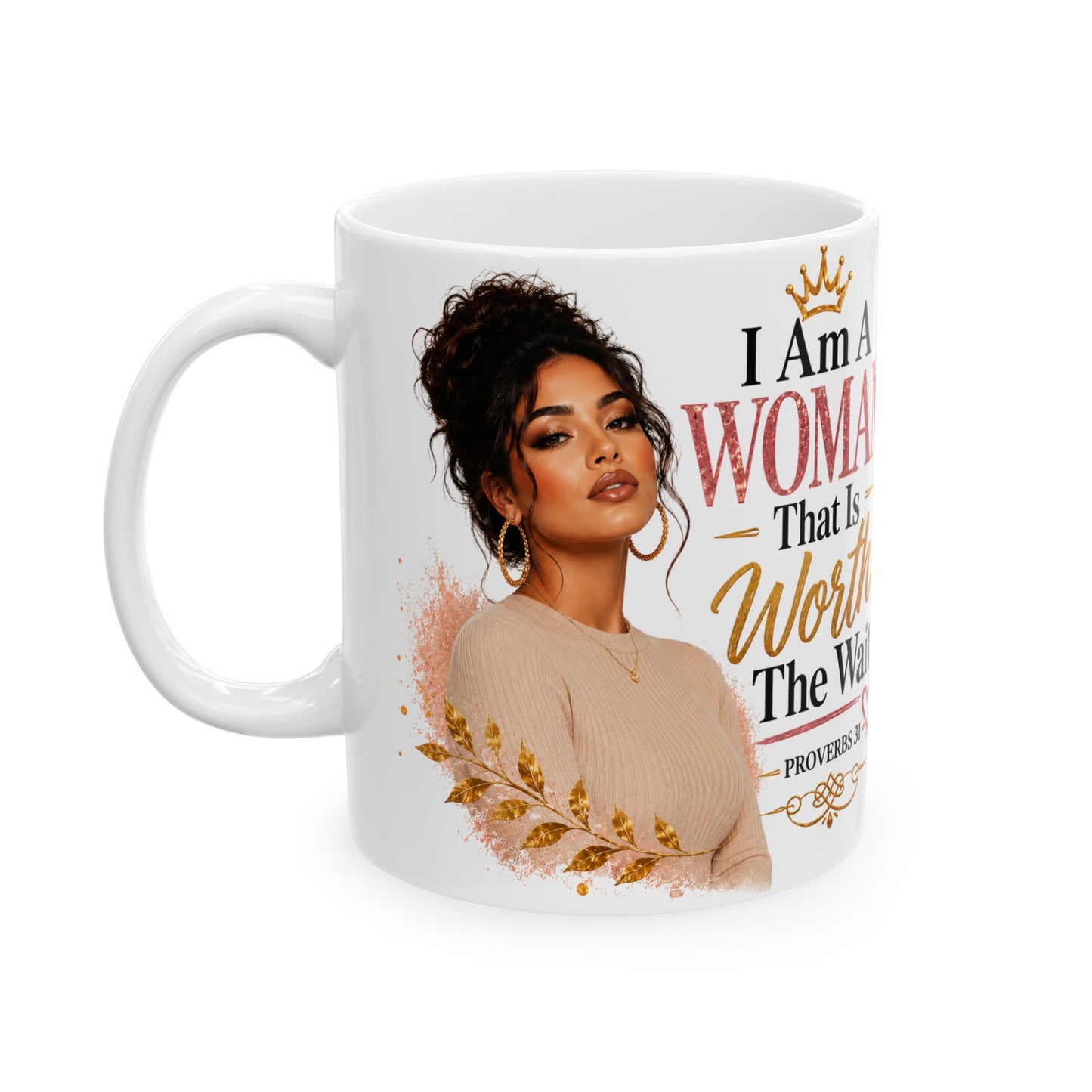 Ceramic Mug — “I Am A Woman That Is Worth The Wait” Inspirational Christian Coffee Mug (Proverbs 31)