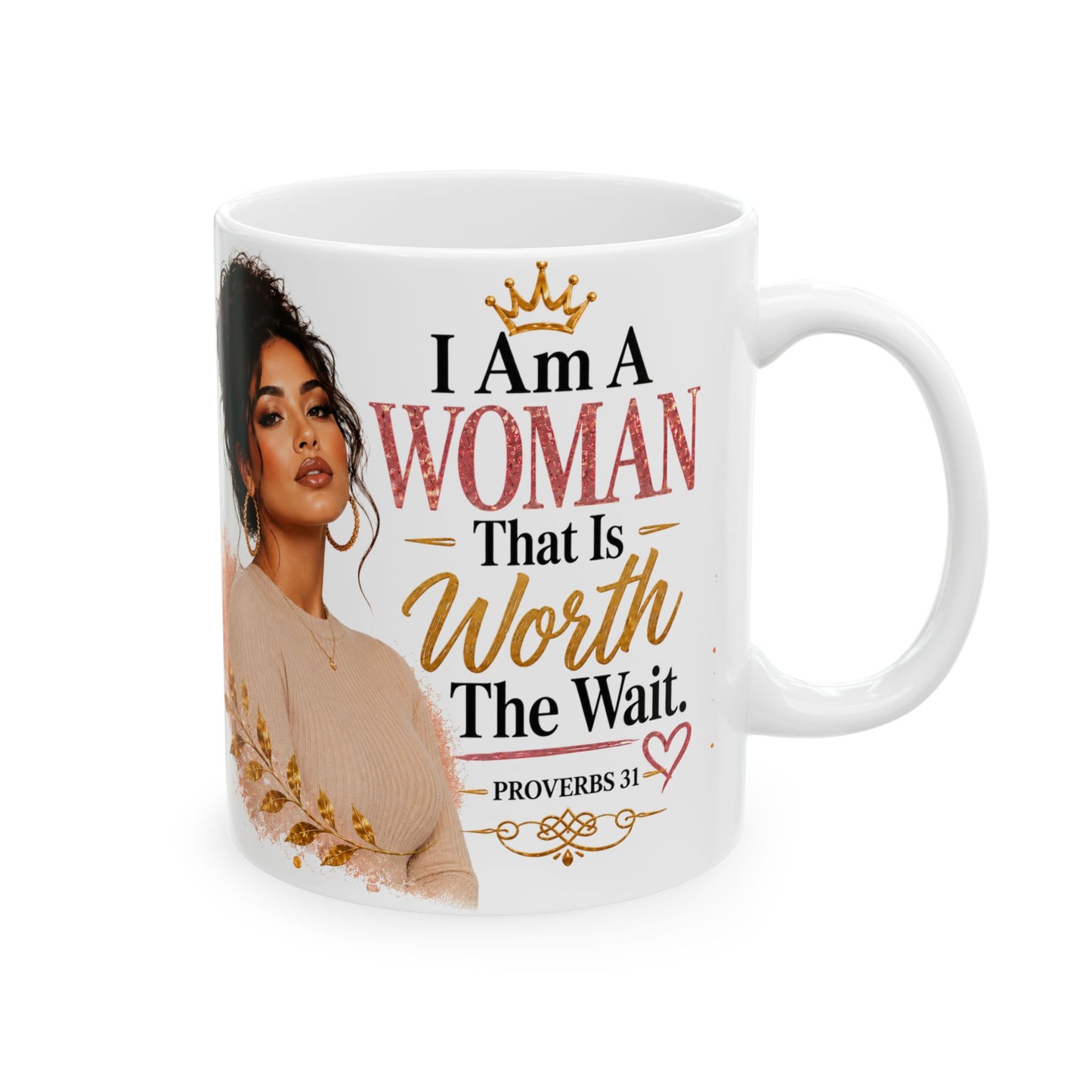 Ceramic Mug — “I Am A Woman That Is Worth The Wait” Inspirational Christian Coffee Mug (Proverbs 31)