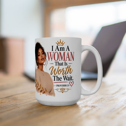 Ceramic Mug — “I Am A Woman That Is Worth The Wait” Inspirational Christian Coffee Mug (Proverbs 31)